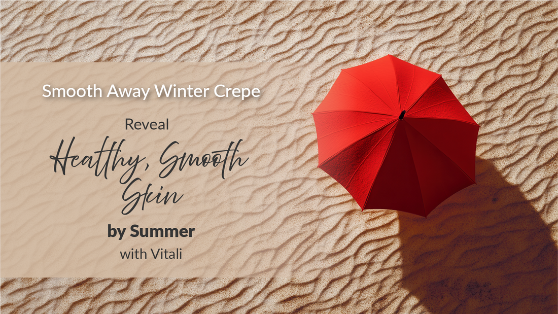 Smooth Away Winter Crepe:  Reveal Healthy, Smooth Skin by Summer with Vitali