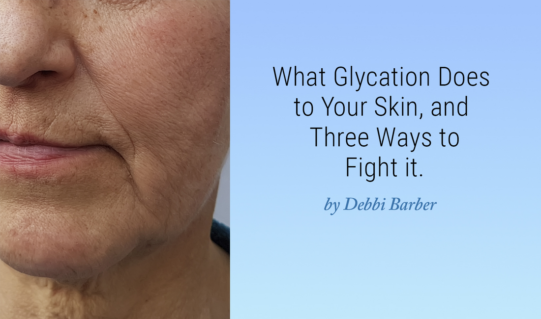 Close up of a woman's aging face, beside the text "What Glycation Does to Your Skin, and Three Ways to Fight It. by Debbi Barber."